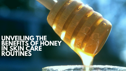 Nature's Nectar: Unveiling the Benefits of Honey in Skin Care Routines