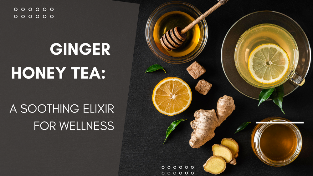 Ginger Honey Tea: A Soothing Elixir for Wellness and Health ...