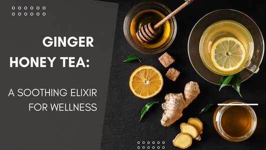 Ginger Honey Tea: A Soothing Elixir for Wellness